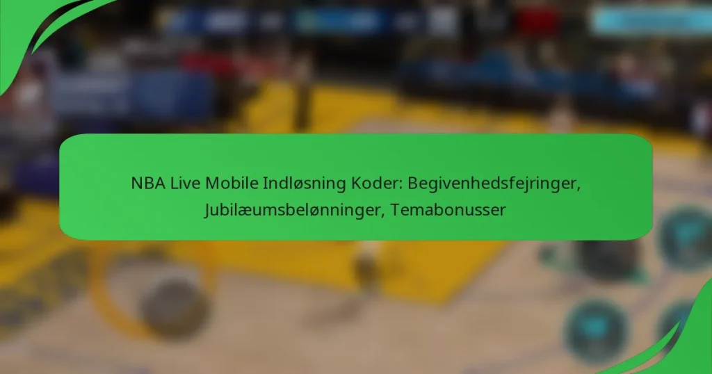 NBA Live Mobile Indløsning Koder: Begivenhedsfejringer, Jubilæumsbelønninger, Temabonusser