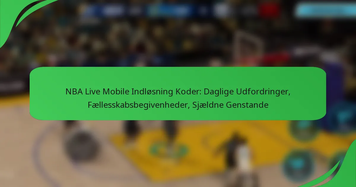 NBA Live Mobile Indløsning Koder: Daglige Udfordringer, Fællesskabsbegivenheder, Sjældne Genstande