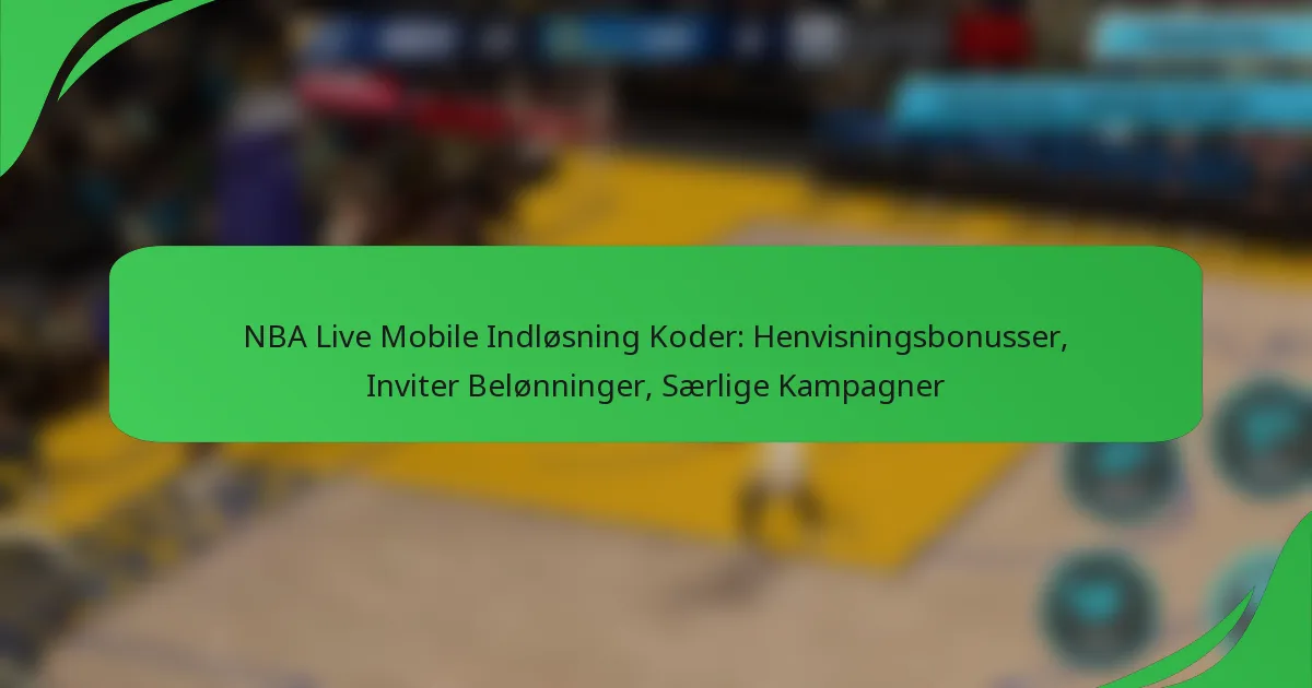 NBA Live Mobile Indløsning Koder: Henvisningsbonusser, Inviter Belønninger, Særlige Kampagner