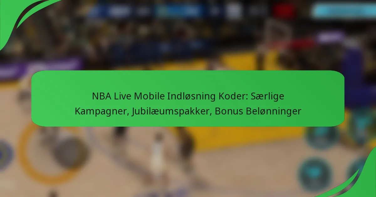 NBA Live Mobile Indløsning Koder: Særlige Kampagner, Jubilæumspakker, Bonus Belønninger