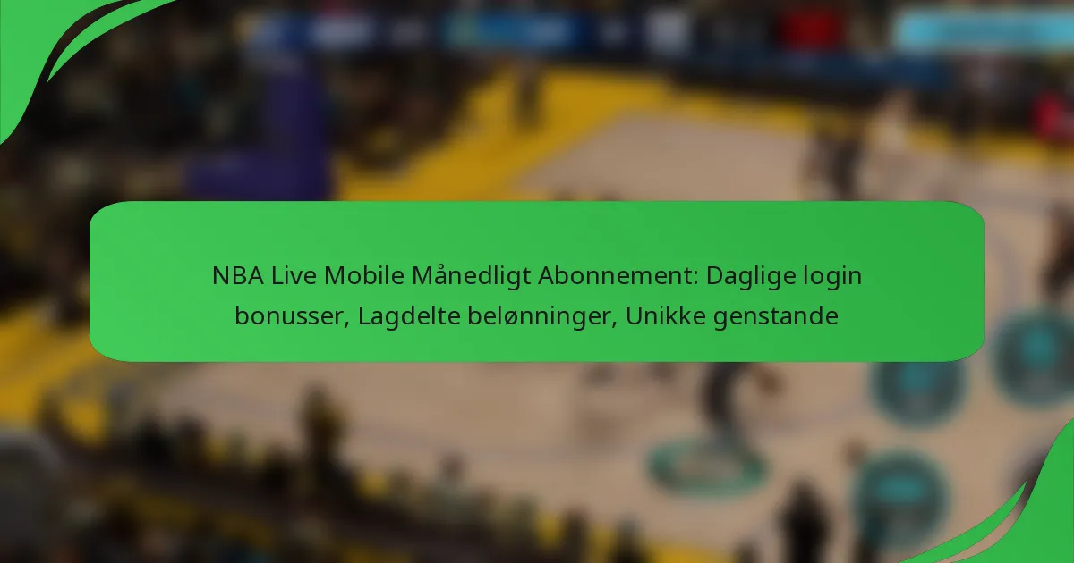 NBA Live Mobile Månedligt Abonnement: Daglige login bonusser, Lagdelte belønninger, Unikke genstande
