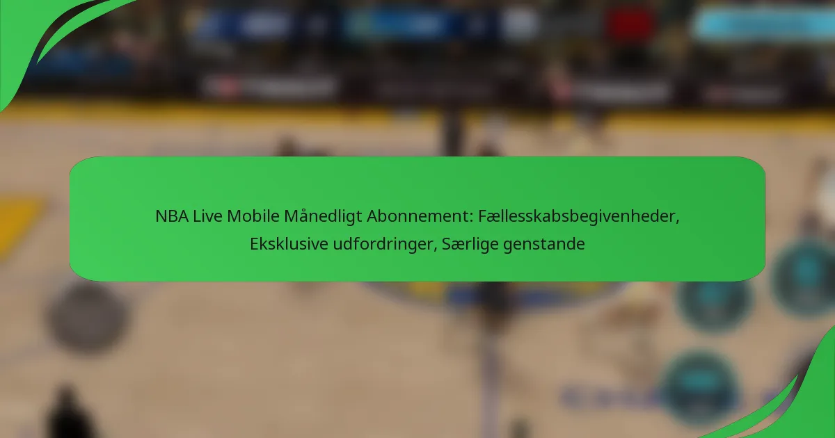 NBA Live Mobile Månedligt Abonnement: Fællesskabsbegivenheder, Eksklusive udfordringer, Særlige genstande