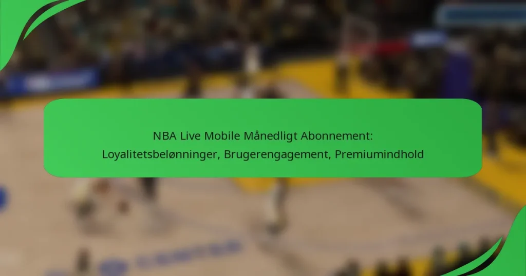 NBA Live Mobile Månedligt Abonnement: Loyalitetsbelønninger, Brugerengagement, Premiumindhold