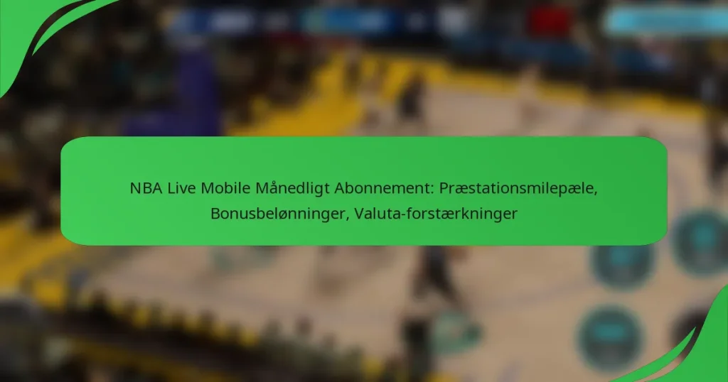 NBA Live Mobile Månedligt Abonnement: Præstationsmilepæle, Bonusbelønninger, Valuta-forstærkninger