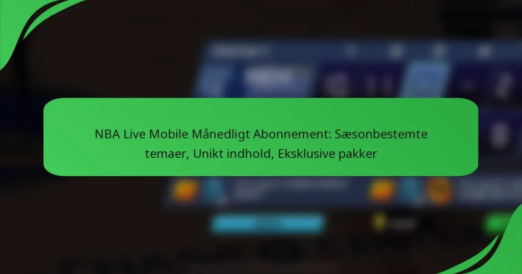NBA Live Mobile Månedligt Abonnement: Sæsonbestemte temaer, Unikt indhold, Eksklusive pakker