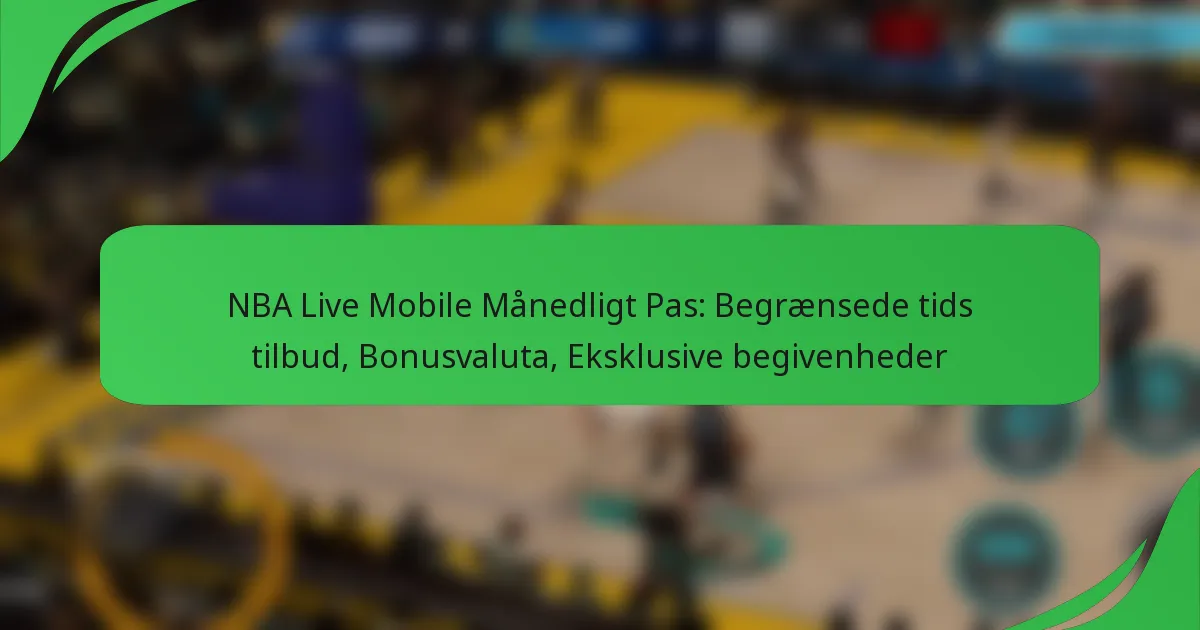 NBA Live Mobile Månedligt Pas: Begrænsede tids tilbud, Bonusvaluta, Eksklusive begivenheder