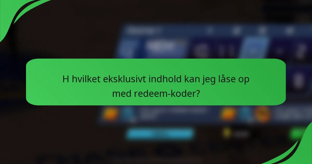 H hvilket eksklusivt indhold kan jeg låse op med redeem-koder?