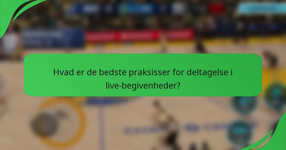 Hvad er de bedste praksisser for deltagelse i live-begivenheder?