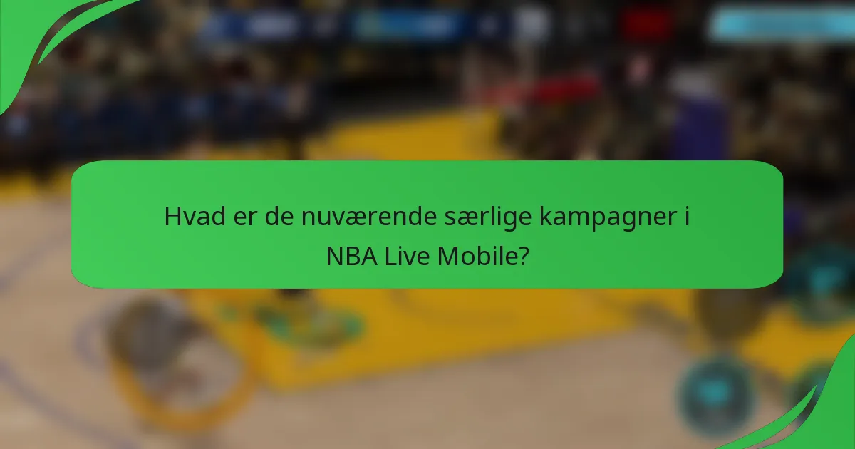 Hvad er de nuværende særlige kampagner i NBA Live Mobile?