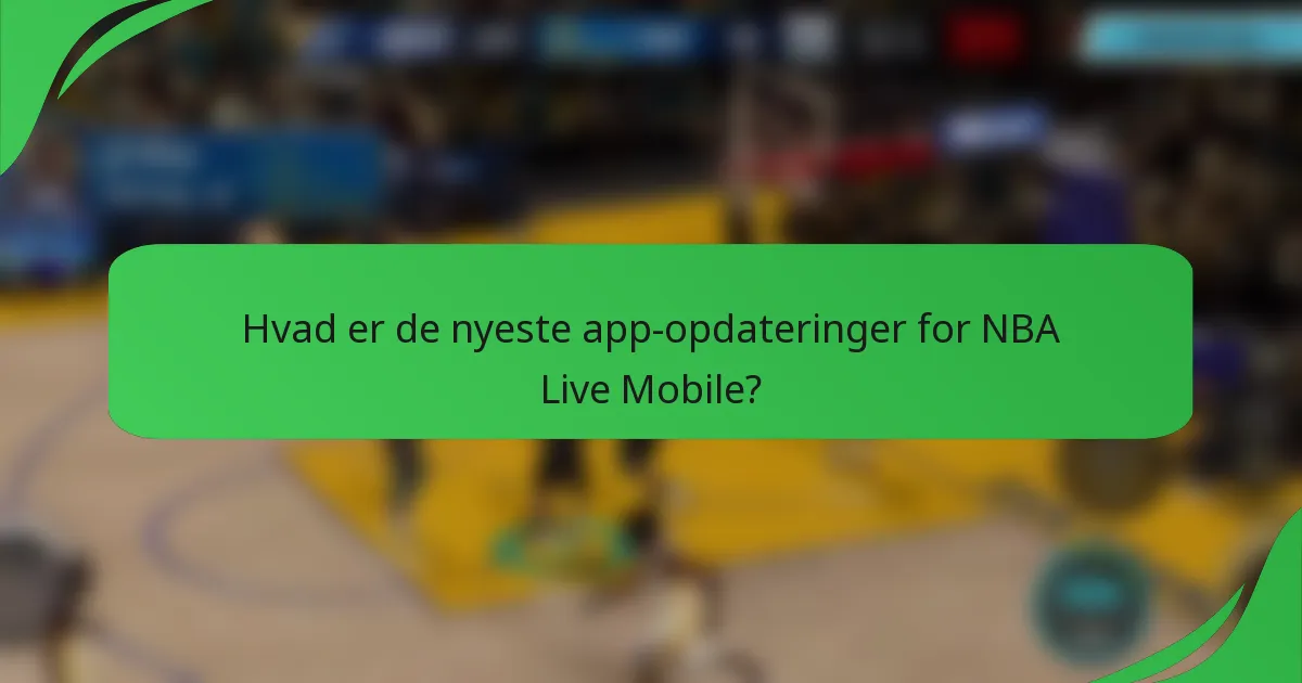 Hvad er de nyeste app-opdateringer for NBA Live Mobile?
