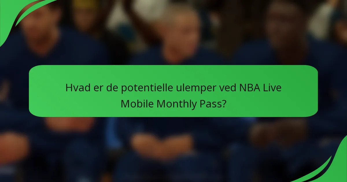 Hvad er de potentielle ulemper ved NBA Live Mobile Monthly Pass?