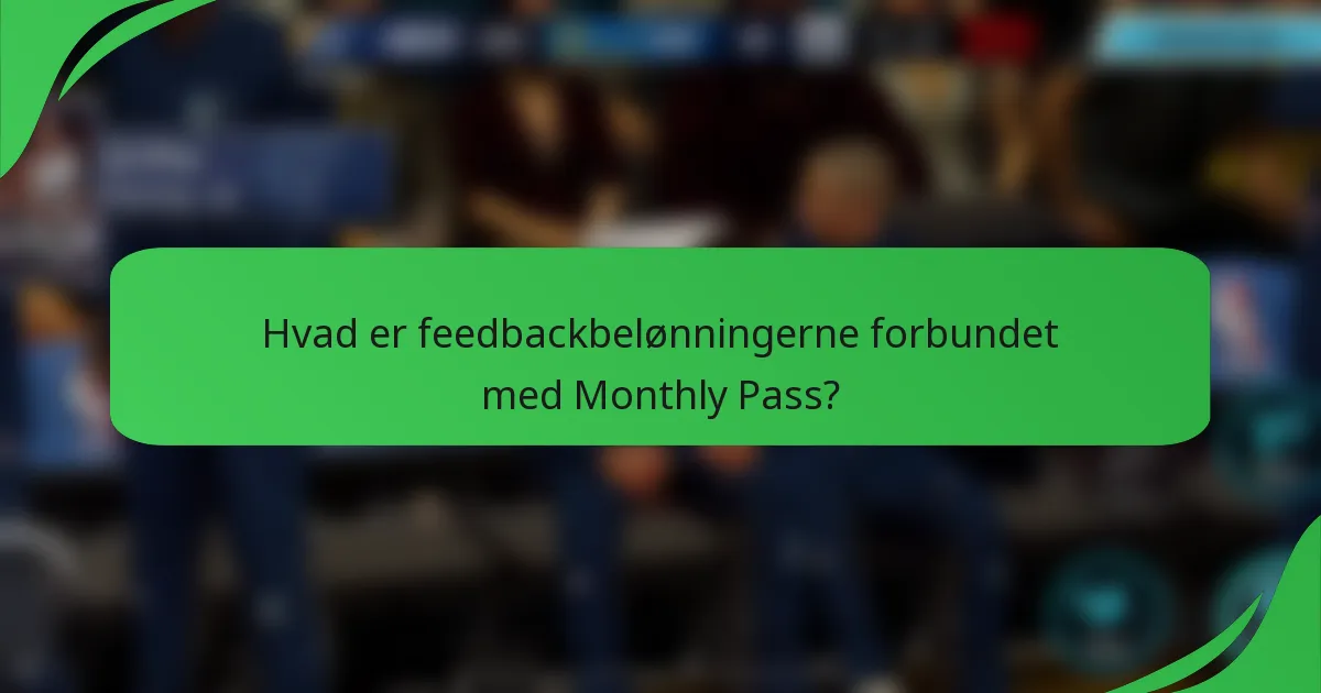Hvad er feedbackbelønningerne forbundet med Monthly Pass?