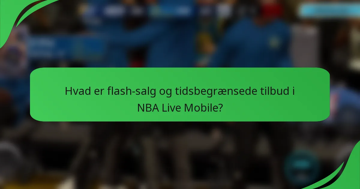 Hvad er flash-salg og tidsbegrænsede tilbud i NBA Live Mobile?