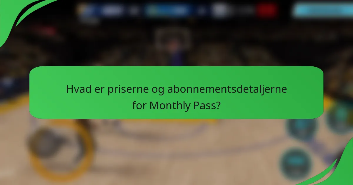 Hvad er priserne og abonnementsdetaljerne for Monthly Pass?