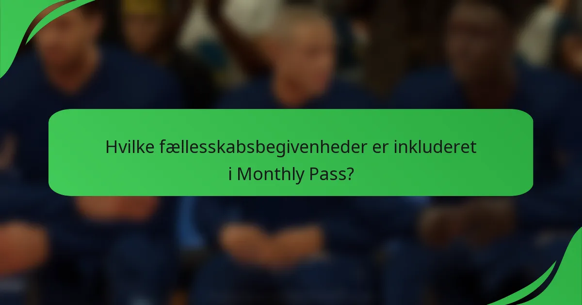 Hvilke fællesskabsbegivenheder er inkluderet i Monthly Pass?