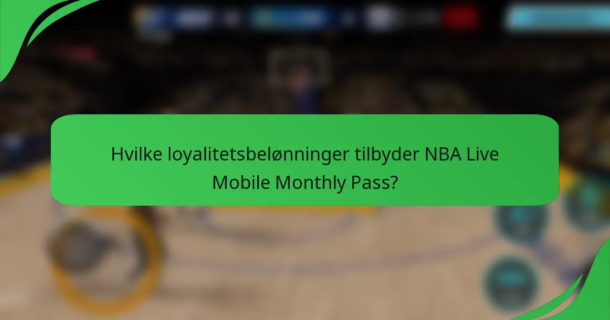 Hvilke loyalitetsbelønninger tilbyder NBA Live Mobile Monthly Pass?