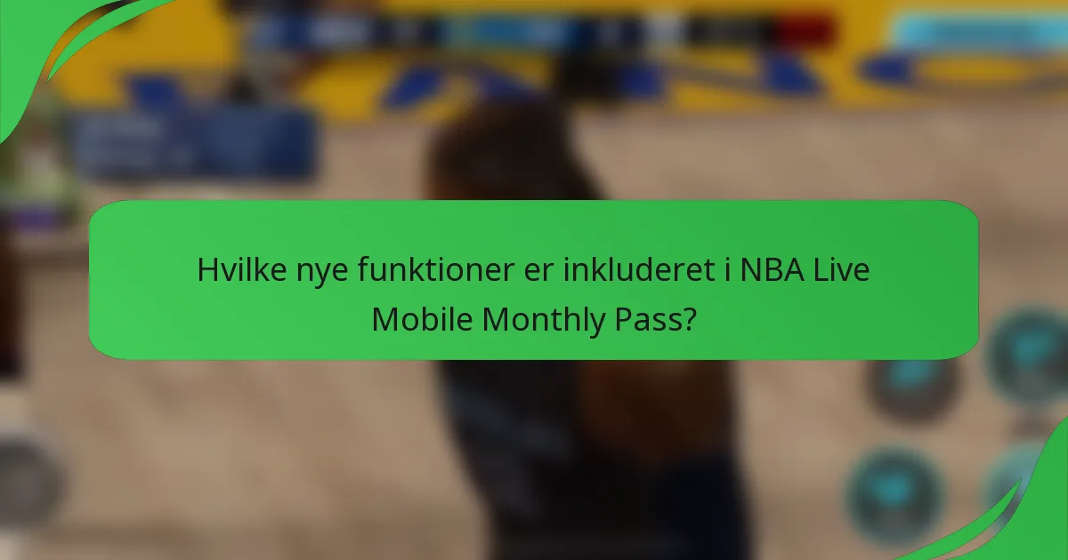 Hvilke nye funktioner er inkluderet i NBA Live Mobile Monthly Pass?