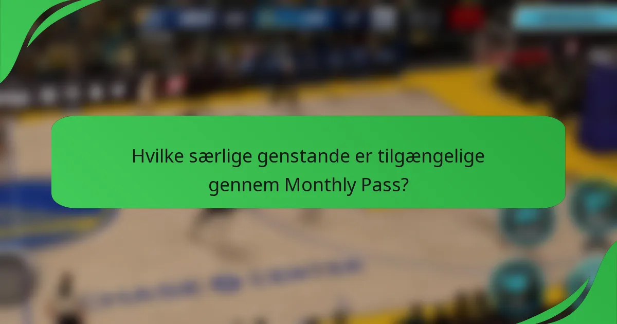 Hvilke særlige genstande er tilgængelige gennem Monthly Pass?