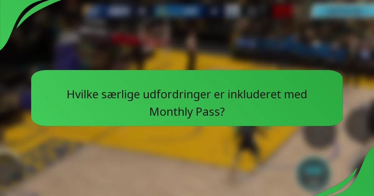 Hvilke særlige udfordringer er inkluderet med Monthly Pass?