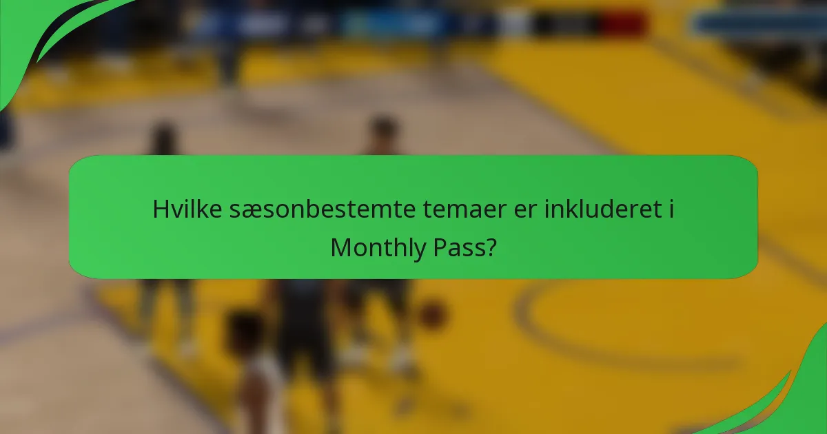 Hvilke sæsonbestemte temaer er inkluderet i Monthly Pass?