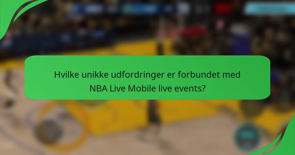 Hvilke unikke udfordringer er forbundet med NBA Live Mobile live events?