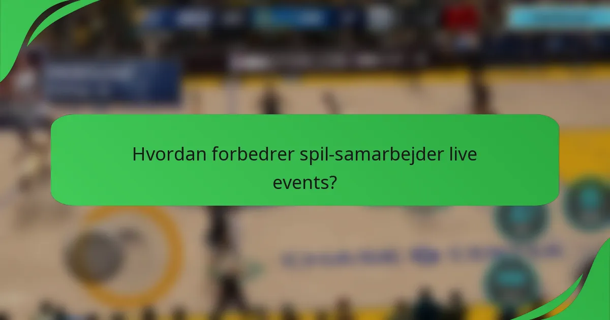 Hvordan forbedrer spil-samarbejder live events?