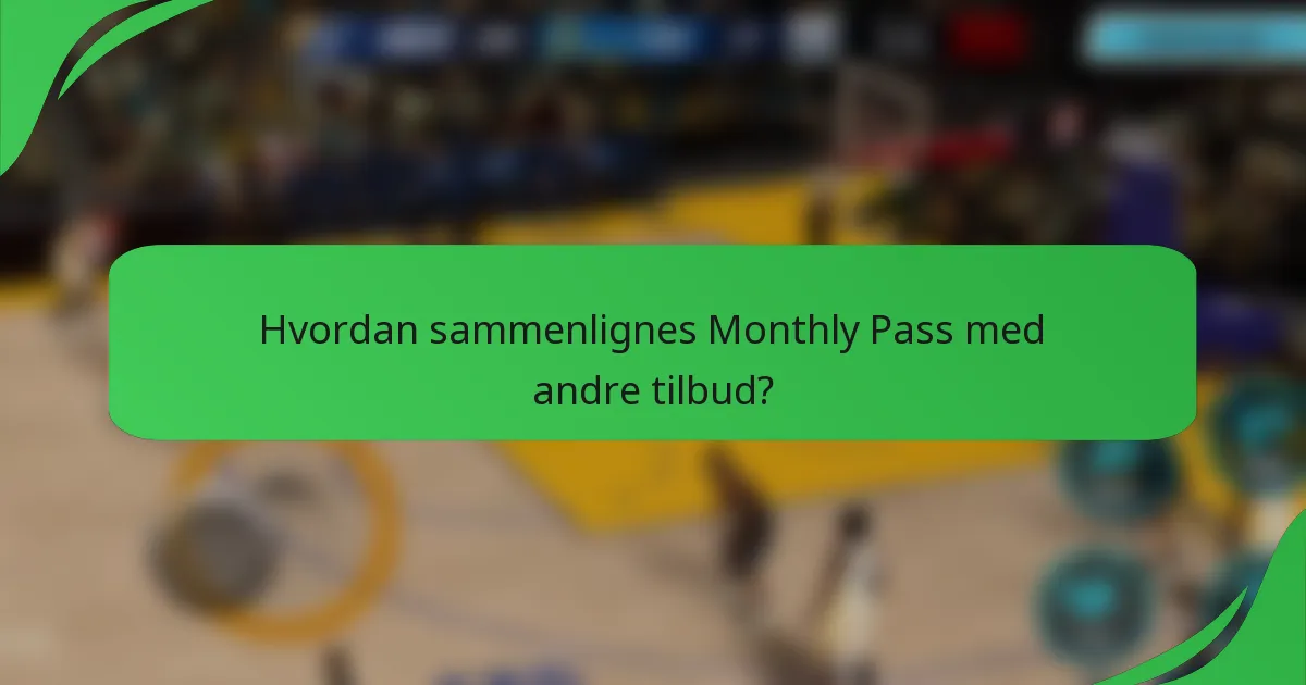 Hvordan sammenlignes Monthly Pass med andre tilbud?