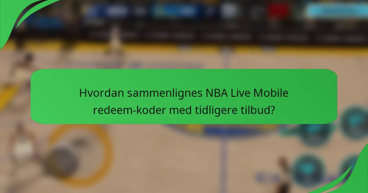 Hvordan sammenlignes NBA Live Mobile redeem-koder med tidligere tilbud?